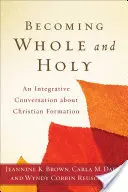 Egésznek és szentnek lenni: Egy integratív beszélgetés a keresztény formációról - Becoming Whole and Holy: An Integrative Conversation about Christian Formation