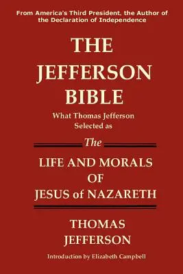 A Jefferson-biblia Amit Thomas Jefferson a Názáreti Jézus életeként és erkölcseiként választott ki - The Jefferson Bible What Thomas Jefferson Selected as the Life and Morals of Jesus of Nazareth