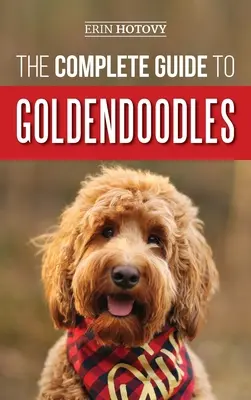 A Goldendoodles teljes útmutatója: Hogyan találja meg, képezze, etesse, ápolja és szeresse új goldendoodle kiskutyáját - The Complete Guide to Goldendoodles: How to Find, Train, Feed, Groom, and Love Your New Goldendoodle Puppy