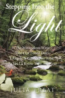 Lépj a fénybe: A csodás módok, ahogyan szeretteink, angyalaink és vezetőink képesek tudatni velünk, hogy közel vannak - Stepping Into the Light: The Miraculous Ways That Our Loved Ones, Angels & Guides Are Able to Let Us Know They Are Near