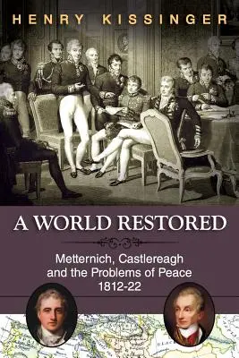 Egy helyreállított világ: Metternich, Castlereagh és a béke problémái 1812-22 között - A World Restored: Metternich, Castlereagh and the Problems of Peace, 1812-22