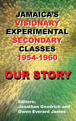A mi történetünk: Jamaika látomásos kísérleti középiskolai osztályai 1954-1960 - Our Story: Jamaica's Visionary Experimental Secondary Classes 1954 - 1960