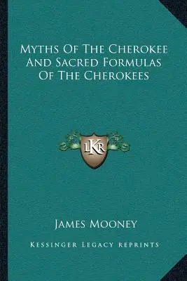 A cserokik mítoszai és a cserokik szent formulái - Myths of the Cherokee and Sacred Formulas of the Cherokees