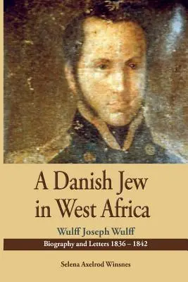 Egy dán zsidó Nyugat-Afrikában. Wulf Joseph Wulff életrajza és levelei 1836-1842 - A Danish Jew in West Africa. Wulf Joseph Wulff Biography and Letters 1836-1842