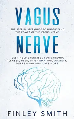 Vagus ideg: A Vagus ideg erejének megértéséhez lépésről lépésre. Önsegítő gyakorlatok krónikus betegségek, PTSD, influenza esetén - Vagus Nerve: The Step By Step Guide To Understand The Power Of The Vagus Nerve. Self-Help Exercises For Chronic Illness, PTSD, Infl