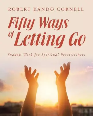 Az elengedés ötven módja: Shadow Work for Spiritual Practitioners - Fifty Ways of Letting Go: Shadow Work for Spiritual Practitioners