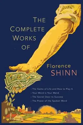 Florence Scovel Shinn összes művei: Az élet játéka és hogyan játsszuk; A szavad a pálcád; A siker titkos ajtaja; és Az erő hatalma. - The Complete Works of Florence Scovel Shinn: The Game of Life and How to Play It; Your Word Is Your Wand; The Secret Door to Success; and The Power of