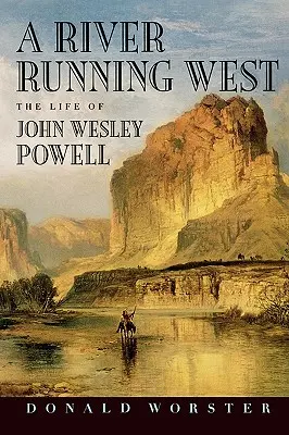 A River Running West: John Wesley Powell élete - A River Running West: The Life of John Wesley Powell