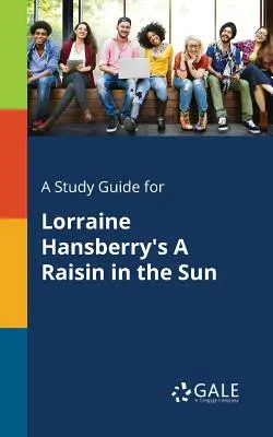 Tanulmányi útmutató Lorraine Hansberry: A Raisin in the Sun című művéhez - A Study Guide for Lorraine Hansberry's A Raisin in the Sun