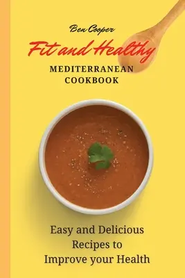 Fit és egészséges mediterrán szakácskönyv: Egyszerű és ízletes receptek az egészség javítására - Fit and Healthy Mediterranean Cookbook: Easy and Delicious Recipes to Improve your Health