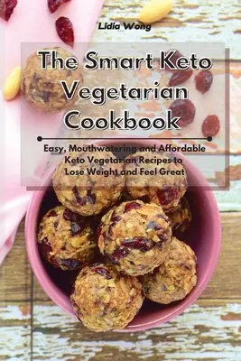 Az intelligens keto-vegetáriánus szakácskönyv: Könnyű, ínycsiklandó és megfizethető keto-vegetáriánus receptek a fogyáshoz és a jó közérzethez - The Smart Keto Vegetarian Cookbook: Easy, Mouthwatering and Affordable Keto Vegetarian Recipes to Lose Weight and Feel Great