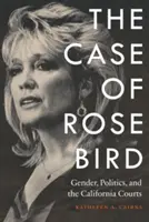 Rose Bird esete: Nemek, politika és a kaliforniai bíróságok - Case of Rose Bird: Gender, Politics, and the California Courts