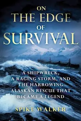 A túlélés határán: Egy hajótörés, egy tomboló vihar és egy legendává vált alaszkai mentőakció - On the Edge of Survival: A Shipwreck, a Raging Storm, and the Harrowing Alaskan Rescue That Became a Legend