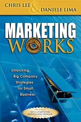 A marketing működik: A nagyvállalati stratégiák feloldása a kisvállalkozások számára - Marketing Works: Unlocking Big Company Strategies for Small Business