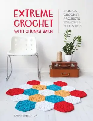 Extreme Crochet with Chunky Yarn: 8 gyors horgolt projekt otthonra és kiegészítőkre - Extreme Crochet with Chunky Yarn: 8 Quick Crochet Projects for Home and Accessories