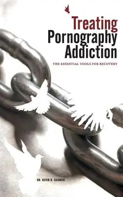 A pornófüggőség kezelése: A felépülés alapvető eszközei - Treating Pornography Addiction: The Essential Tools for Recovery