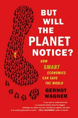 De vajon észreveszi-e a bolygó?: Hogyan mentheti meg a világot az okos közgazdaságtan? - But Will the Planet Notice?: How Smart Economics Can Save the World