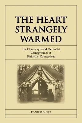 A furcsán felmelegedett szív: A Chautauqua és a metodista táborok Plainville-ben, Connecticutban - The Heart Strangely Warmed: The Chautauqua and Methodist Campgrounds at Plainville, Connecticut