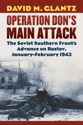 Don hadművelet fő támadása: A szovjet déli front rosztovi előrenyomulása, 1943. január-február - Operation Don's Main Attack: The Soviet Southern Front's Advance on Rostov, January-February 1943