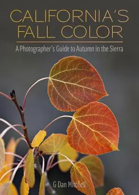 Kalifornia őszi színei: Egy fotós útikalauza a Sierra őszi tájához - California's Fall Color: A Photographer's Guide to Autumn in the Sierra