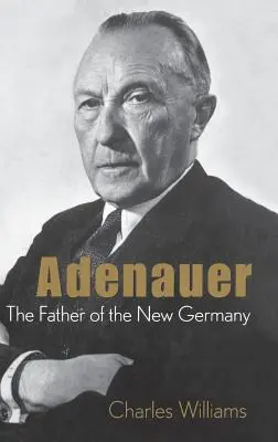 Adenauer: Az új Németország atyja - Adenauer: The Father of the New Germany