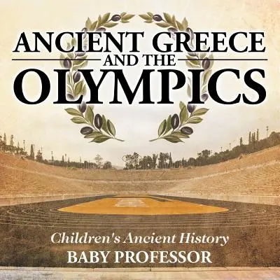 Az ókori Görögország és az olimpiai játékok - Gyerekeknek szóló ókori történelemkönyvek - Ancient Greece and The Olympics - Children's Ancient History