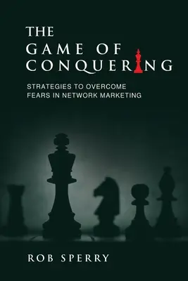 A hódítás játéka: Stratégiák a félelmek leküzdéséhez a hálózati marketingben - The Game of Conquering: Strategies To Overcome Fears In Network Marketing