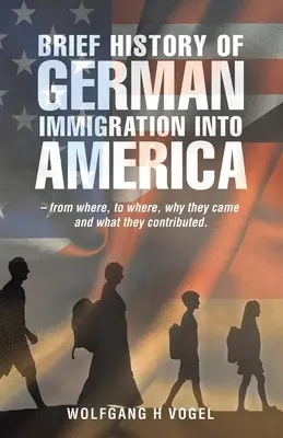 Az Amerikába irányuló német bevándorlás rövid története - honnan, hová, miért jöttek és mivel járultak hozzá. - Brief History of German Immigration into America - from Where, to Where, Why They Came and What They Contributed.