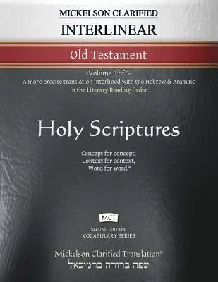 Mickelson Clarified Interlinear Old Testament, MCT: -Volume 3 of 3- Egy pontosabb fordítás a héber és az arámi nyelvvel interlineárisan az Irodalmi olvasási rendben - Mickelson Clarified Interlinear Old Testament, MCT: -Volume 3 of 3- A more precise translation interlined with the Hebrew and Aramaic in the Literary