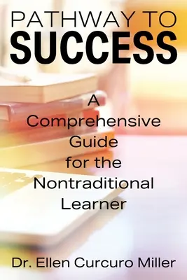 Út a sikerhez: A Comprehensive Guide for the Nontraditional Learner (Átfogó útmutató a nem hagyományos tanulók számára) - Pathway to Success: A Comprehensive Guide for the Nontraditional Learner