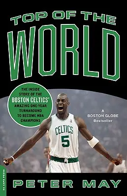 A világ tetején: A Boston Celtics elképesztő, egyéves fordulatának belső története - The Inside Story of the Boston Celtics' Amazing One-Year Turnaround to Be Being NBA Champions - Top of the World: The Inside Story of the Boston Celtics' Amazing One-Year Turnaround to Become NBA Champions