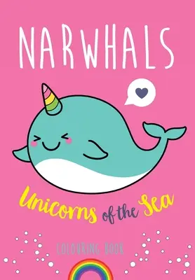 Narwhals: A tengerek egyszarvúi - Színezőkönyv - Narwhals: Unicorns of the Sea Colouring Book