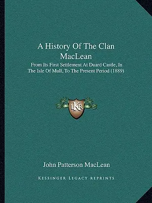 A MacLean-klán története: a Mull-szigeten található Duard-kastélyban való első letelepedésétől a jelen időszakig (1889) - A History Of The Clan MacLean: From Its First Settlement At Duard Castle, In The Isle Of Mull, To The Present Period (1889)