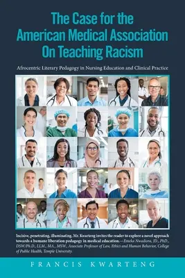 Az Amerikai Orvosi Szövetség a rasszizmus tanításának ügyéről: Afrocentrikus irodalmi pedagógia az ápolóképzésben és a klinikai gyakorlatban - The American Medical Association on the Case for Teaching Racism: Afrocentric Literary Pedagogy in Nursing Education and Clinical Practice