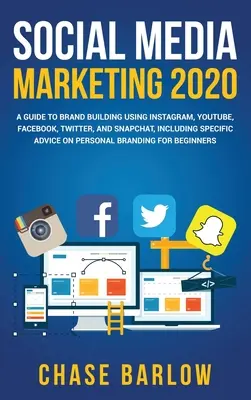 Közösségi média marketing 2020: Útmutató a márkaépítéshez az Instagram, a YouTube, a Facebook, a Twitter és a Snapchat használatával, beleértve a konkrét tanácsokat a pers. - Social Media Marketing 2020: A Guide to Brand Building Using Instagram, YouTube, Facebook, Twitter, and Snapchat, Including Specific Advice on Pers