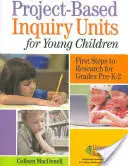 Projektalapú kutatási egységek kisgyermekek számára: A kutatás első lépései a K-2. évfolyam számára - Project-Based Inquiry Units for Young Children: First Steps to Research for Grades Pre-K-2