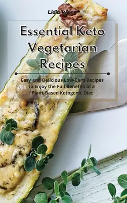 Alapvető Keto vegetáriánus receptek: A növényi alapú ketogén diéta minden előnyét élvezheti. - Essential Keto Vegetarian Recipes: Easy and Delicious Low-Carb Recipes to Enjoy the Full Benefits of a Plant-Based Ketogenic Diet