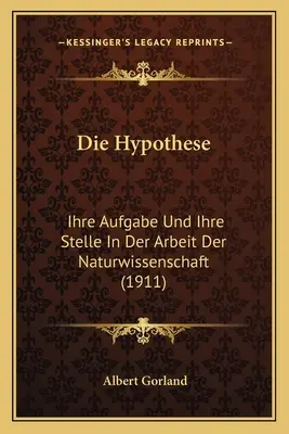 Die Hypothese: Ihre Aufgabe Und Ihre Stelle In Der Arbeit Der Naturwissenschaft (1911)