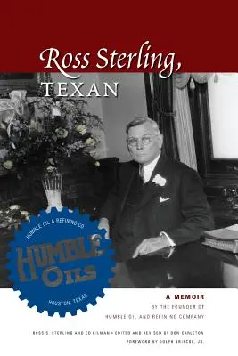 Ross Sterling, texasi: A Humble olaj- és finomító vállalat alapítójának emlékiratai - Ross Sterling, Texan: A Memoir by the Founder of Humble Oil and Refining Company