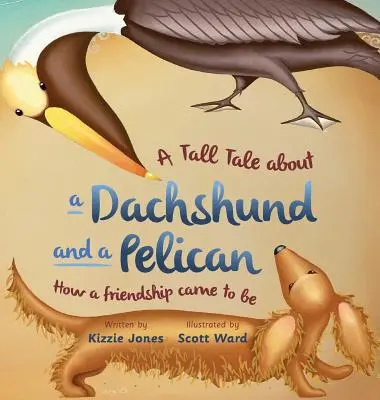A Tall Tale About Dachshund and Pelican (Hard Cover): Příběh o jezevčíkovi a pelikánovi: Kamarádství (Hard Cover): Jak vzniklo přátelství (Tall Tales # 2) - A Tall Tale About a Dachshund and a Pelican (Hard Cover): How a Friendship Came to Be (Tall Tales # 2)