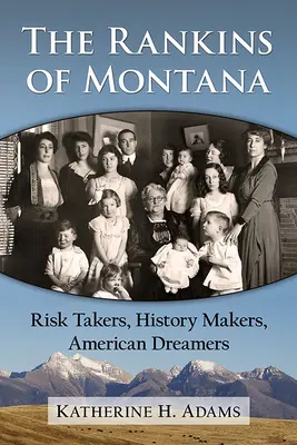 The Rankins of Montana: Kockázatvállalók, történelemformálók, amerikai álmodozók - The Rankins of Montana: Risk Takers, History Makers, American Dreamers