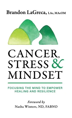 Rák, stressz és gondolkodásmód: Az elme összpontosítása a gyógyulás és az ellenálló képesség erősítése érdekében - Cancer, Stress & Mindset: Focusing the Mind to Empower Healing and Resilience