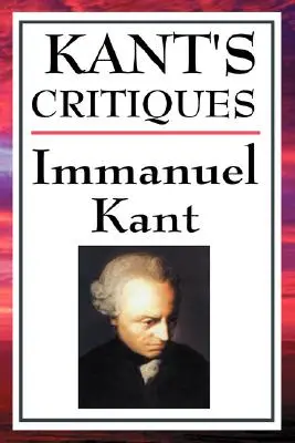 Kant kritikái: A tiszta ész kritikája, A gyakorlati ész kritikája, Az ítélőképesség kritikája. - Kant's Critiques: The Critique of Pure Reason, the Critique of Practical Reason, the Critique of Judgement