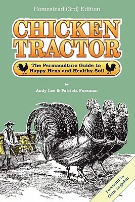 Csirketraktor: A permakultúra útmutatója a boldog tyúkokhoz és az egészséges talajhoz, házi gazdaság (3.) kiadás - Chicken Tractor: The Permaculture Guide to Happy Hens and Healthy Soil, Homestead (3rd) Edition