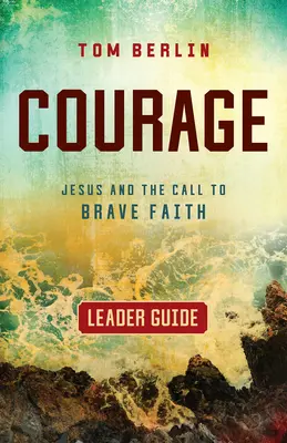 Bátorság vezetői útmutató: Jézus és a bátor hitre való hívás - Courage Leader Guide: Jesus and the Call to Brave Faith