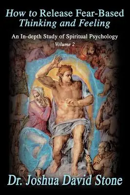 Hogyan szabaduljunk meg a félelem alapú gondolkodástól és érzéstől: A spirituális pszichológia mélyreható tanulmányozása, 2. kötet - How to Release Fear-Based Thinking and Feeling: An In-Depth Study of Spiritual Psychology, Volume 2