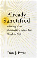 Már megszentelt: A keresztény élet teológiája Isten befejezett művének fényében - Already Sanctified: A Theology of the Christian Life in Light of God's Completed Work