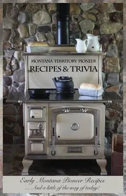 Montana Territory Pioneer Receptes & Trivia: Early Montana Pioneer Receptes ... És egy kicsit a ma útjáról! - Montana Territory Pioneer Recipes & Trivia: Early Montana Pioneer Recipes ... And a little of the way of today!