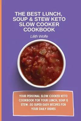 A legjobb ebéd, leves és pörkölt Keto Slow Cooker Cooker Cookbook: Az Ön személyes lassúfőző Keto szakácskönyve az ebédhez, leveshez és pörkölthez. 50 szuper könnyű recept a - The Best Lunch, Soup & Stew Keto Slow Cooker Cookbook: Your personal Slow Cooker Keto Cookbook for your Lunch, Soup & Stew. 50 super easy recipes for