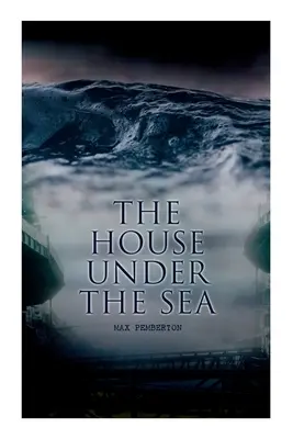 A tenger alatti ház: Tengeri kalandregény - The House Under the Sea: Sea Adventure Novel